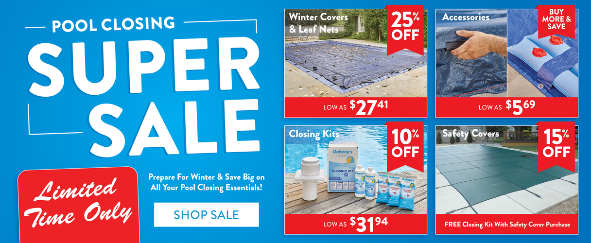 Pool Closing Super Sale, Limited Time Only. Prepare For Winter & Save Big on ALL Your Pool Closing Essentials! Shop Now.