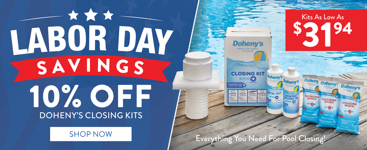Labor Day Savings, 10% OFF Doheny's Closing Kits. Everything you need for pool closing. SHOP NOW!