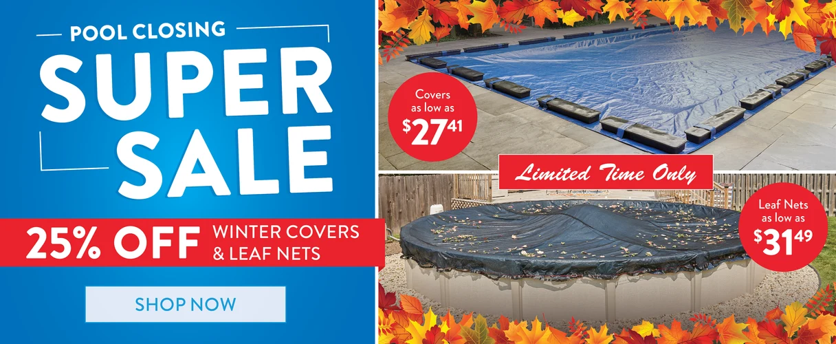 Pool Closing Super Sale! 25% OFF Winter Covers & Leaf Nets. Covers as low as $27.41 and $31.49! SHOP NOW. 