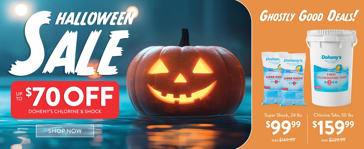 Halloween Sale! Up to $70 OFF Doheny's Chlorine & Shock. Ghostly Good Deals! Super Shock, 24 lbs., was $169.99 and now $99.99! 50 lbs., Chlorine Tabs $159.99, from $229.99, SHOP NOW!